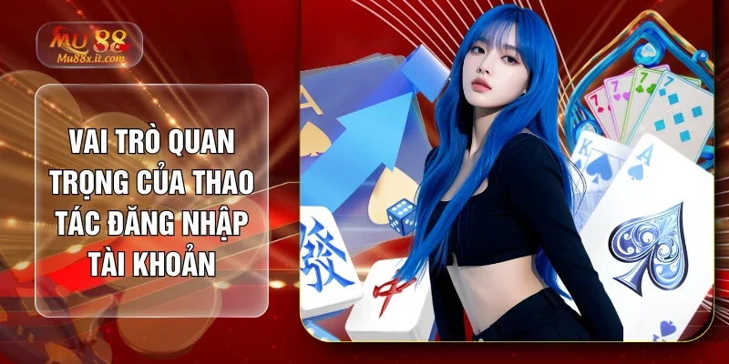 Vai trò quan trọng của thao tác đăng nhập tài khoản