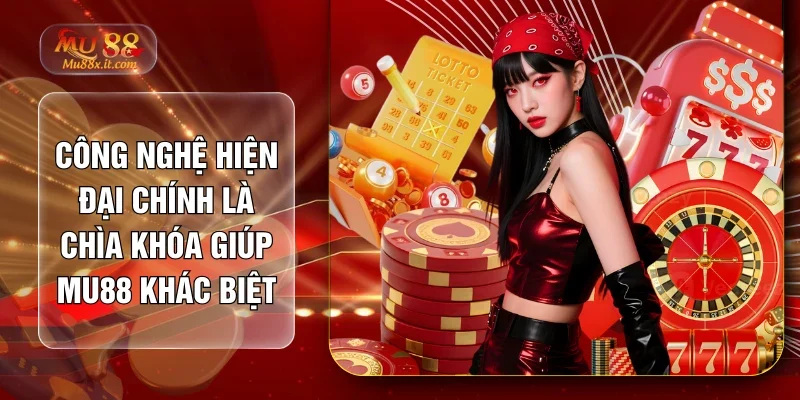 Công nghệ hiện đại chính là chìa khóa giúp Mu88 khác biệt