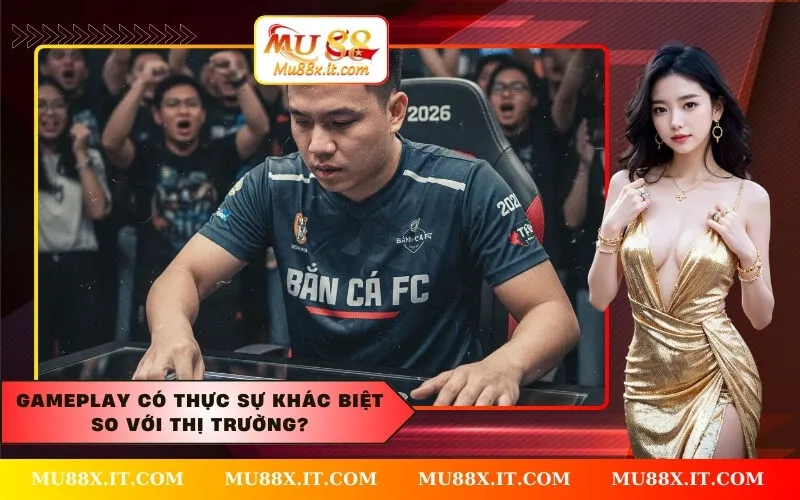 Gameplay có thực sự khác biệt so với thị trường