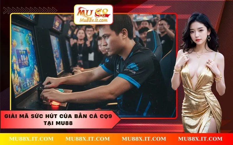 Giải Mã Sức Hút Của Bắn Cá CQ9 Tại Mu88