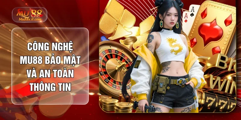 Công nghệ Mu88 bảo mật và an toàn thông tin