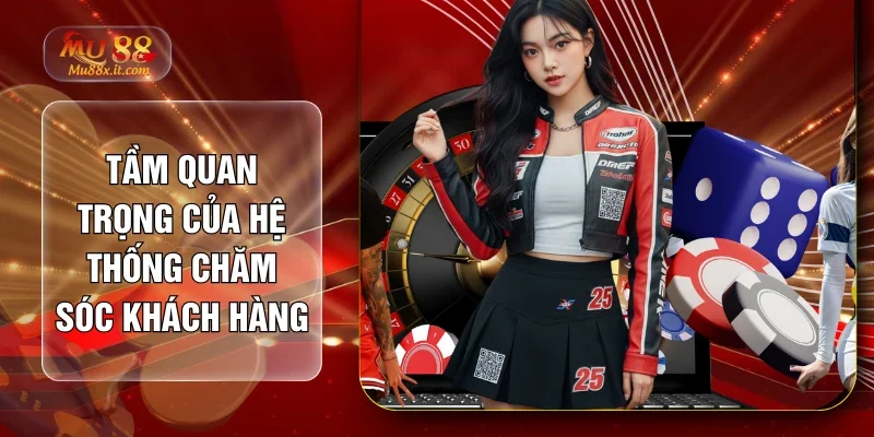 Tầm quan trọng của hệ thống chăm sóc khách hàng