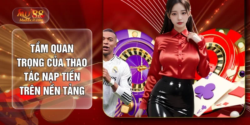 Tầm quan trọng của thao tác nạp tiền trên nền tảng