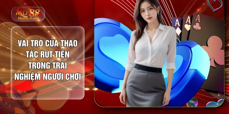 Vai trò của thao tác rút tiền trong trải nghiệm người chơi