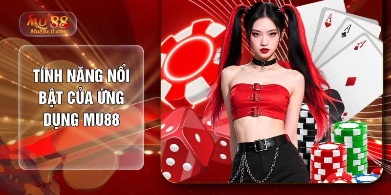 Tính năng nổi bật của ứng dụng MU88