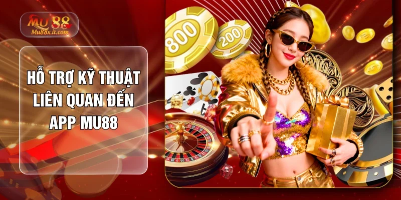 Hỗ trợ kỹ thuật liên quan đến app mu88