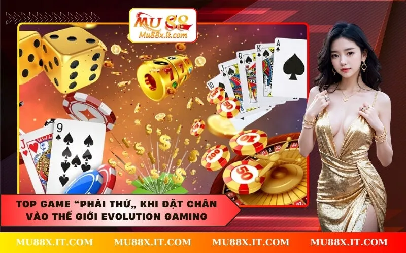 Top game “phải thử” khi đặt chân vào thế giới Evolution Gaming