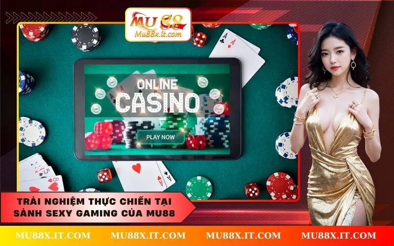 Trải nghiệm thực chiến tại sảnh Sexy Gaming của Mu88